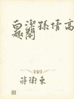 白洁孙倩高义笔趣阁