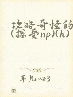 攻略奇怪的世界(总受np)(h)