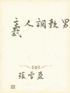 主人调教男奴总裁