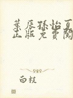 叶辰孙怡夏若雪正版免费阅读