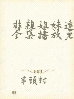非亲姐妹连续剧全集播放免费观看封面