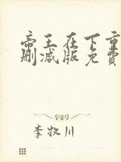 帝王在下重生无删减版免费阅读