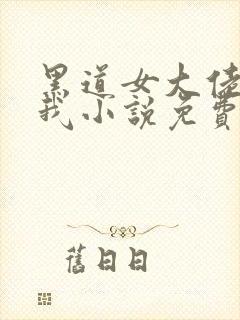 黑道女大佬缠上我小说免费阅读