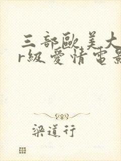 三部欧美大尺度r级爱情电影推荐