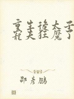 重生后太子妃成宠夫狂魔了封面