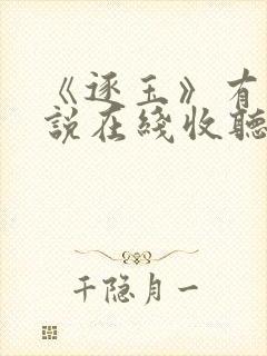 《逐玉》有声小说在线收听