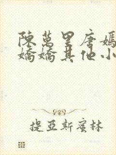 陈万里唐嫣然宋娇娇其他小说