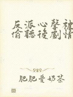 反派心声被女主偷听后剧情崩了短剧免费观看