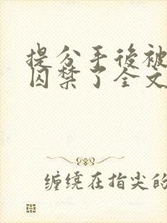 提分手后被男友囚禁了全文免费阅读小说封面