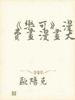 《乐可》漫画免费画漫画大全