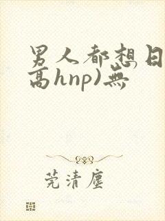 男人都想日她(高hnp)无