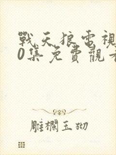 战天狼电视剧40集免费观看