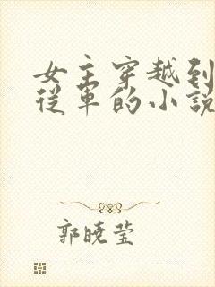 女主穿越到军营从军的小说