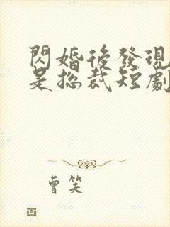 闪婚后发现老公是总裁短剧