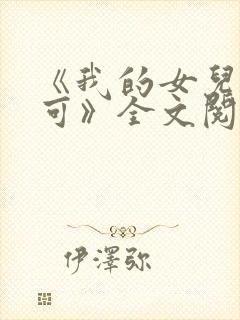 《我的女儿叫小可》全文阅读免费
