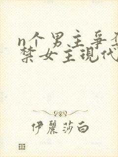 n个男主争夺囚禁女主现代文