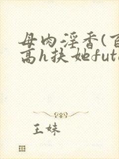 母肉淫香(百合高h扶她futa)封面