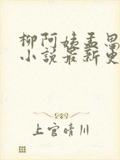 柳阿姨孟思雨晴小说最新更新内容
