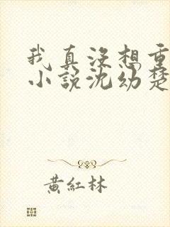 我真没想重生啊小说沈幼楚封面
