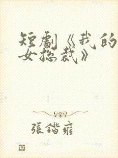 短剧《我的极品女总裁》