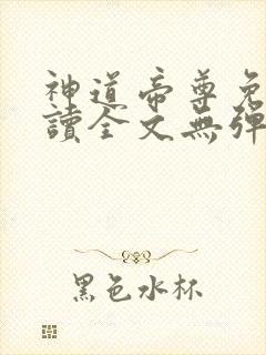 神道帝尊免费阅读全文无弹窗