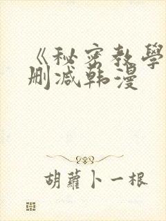 《秘密教学》无删减韩漫