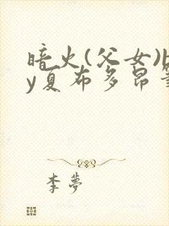 暗火(父女)by夏布多昂笔趣阁
