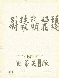 别揉我奶头～嗯啊视频在线封面
