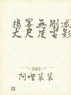 杨幂无删减三级大尺度电影