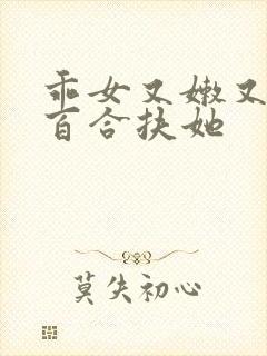 乖女又嫩又紧h百合扶她