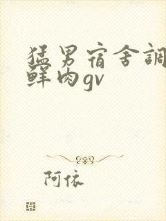 猛男宿舍调教小鲜肉gv