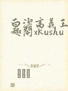 白洁高义王申笔趣阁xkushu封面