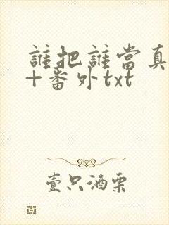 谁把谁当真全文+番外txt