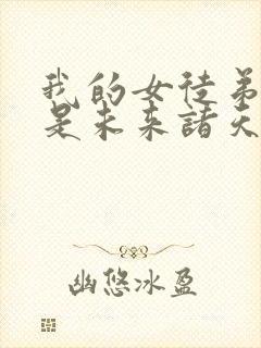 我的女徒弟们都是未来诸天大佬苏长青