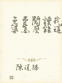 免费阅读我的老婆怎么能这么可爱?小说