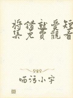 将错就爱短剧全集免费观看高清封面