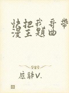 快把我哥带走动漫主题曲