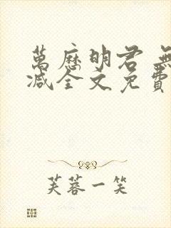 万历明君 无删减全文免费阅读