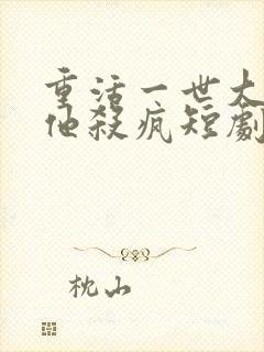 重活一世大少爷他杀疯短剧免费观看封面
