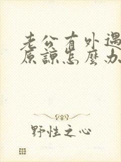 老公有外遇求我原谅怎么办