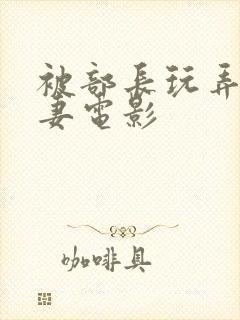 被部长玩弄的人妻电影封面