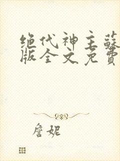 绝代神主苏莫正版全文免费阅读