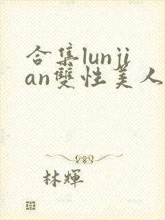 合集lunjian双性美人挨cao小说