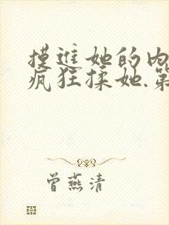 摸进她的内裤里疯狂揉她.第一集