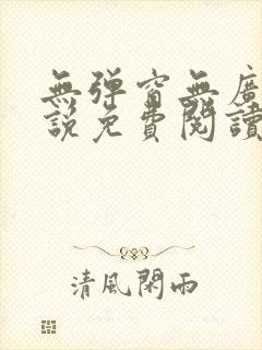 无弹窗无广告小说免费阅读网