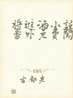 将进酒小说全文番外免费阅读