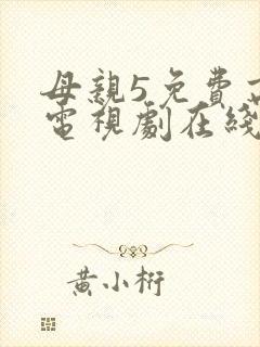 母亲5免费高清电视剧在线播放最新章