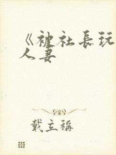 《被社长玩腻的人妻封面
