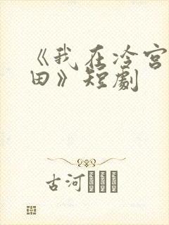 《我在冷宫忙种田》短剧