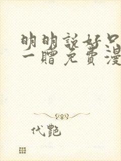 明明说好只是赠一赠免费漫画下拉式
